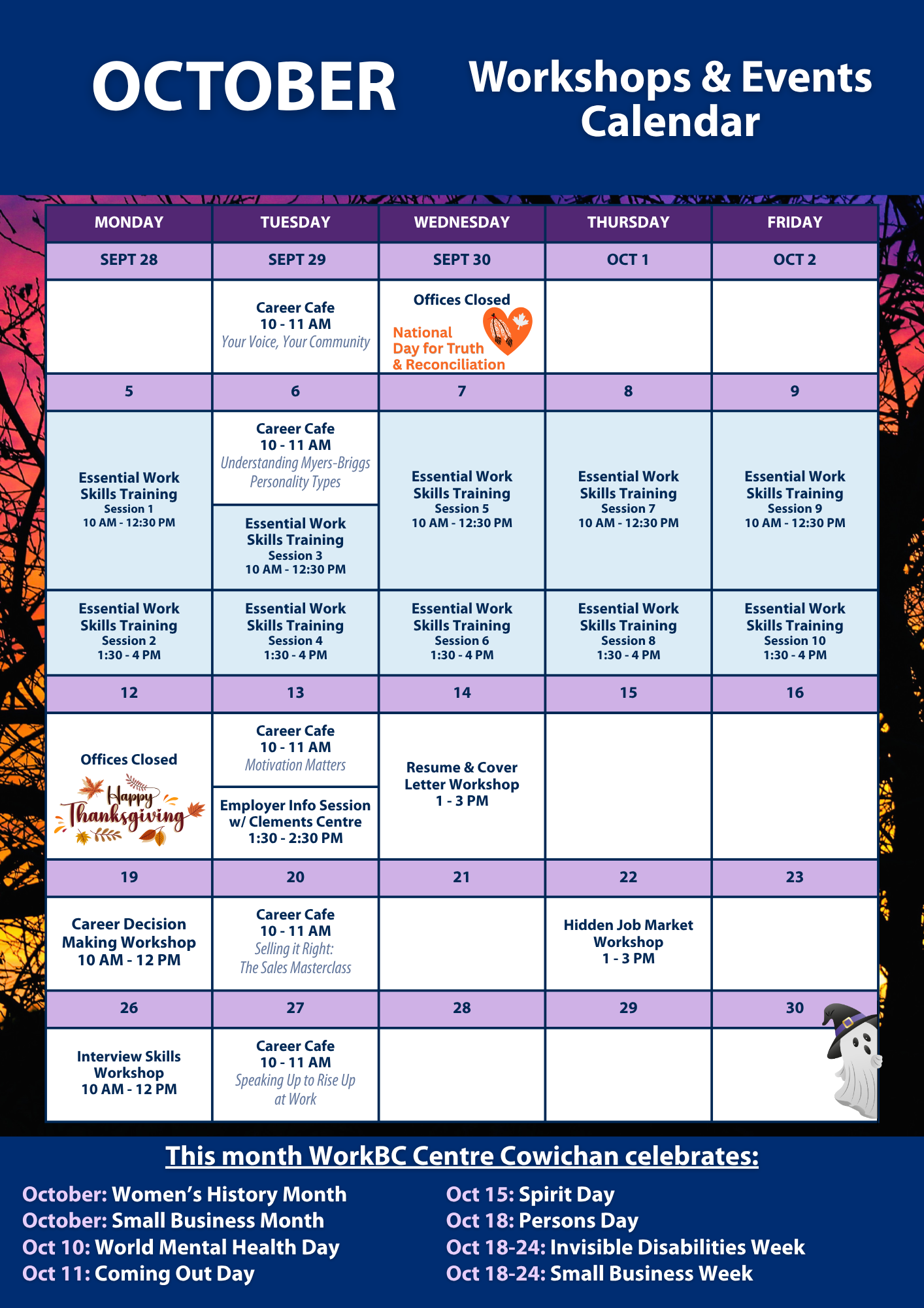 Calendar of October Workshops & events:
Oct 4-9: Essential Work Skills Training series.
Oct 6: Career Cafe is 10-11am.
Oct 12: All offices closed.
Oct 13: Career Cafe is 10-11am. Employer info session with Clements Centre is 1:30pm.
Oct 14: Resume & Cover Letter Workshop is 1-3pm.
Oct 19: Career Decision Making Workshop is 10-12pm.
Oct 20: Career Cafe is 10-11am.
Oct 22: Hidden Job Market Workshop is 1-3pm.
Oct 26: Interview Skills Workshop is 10-12pm.
Oct 27: Career Cafe is 10-11am.
