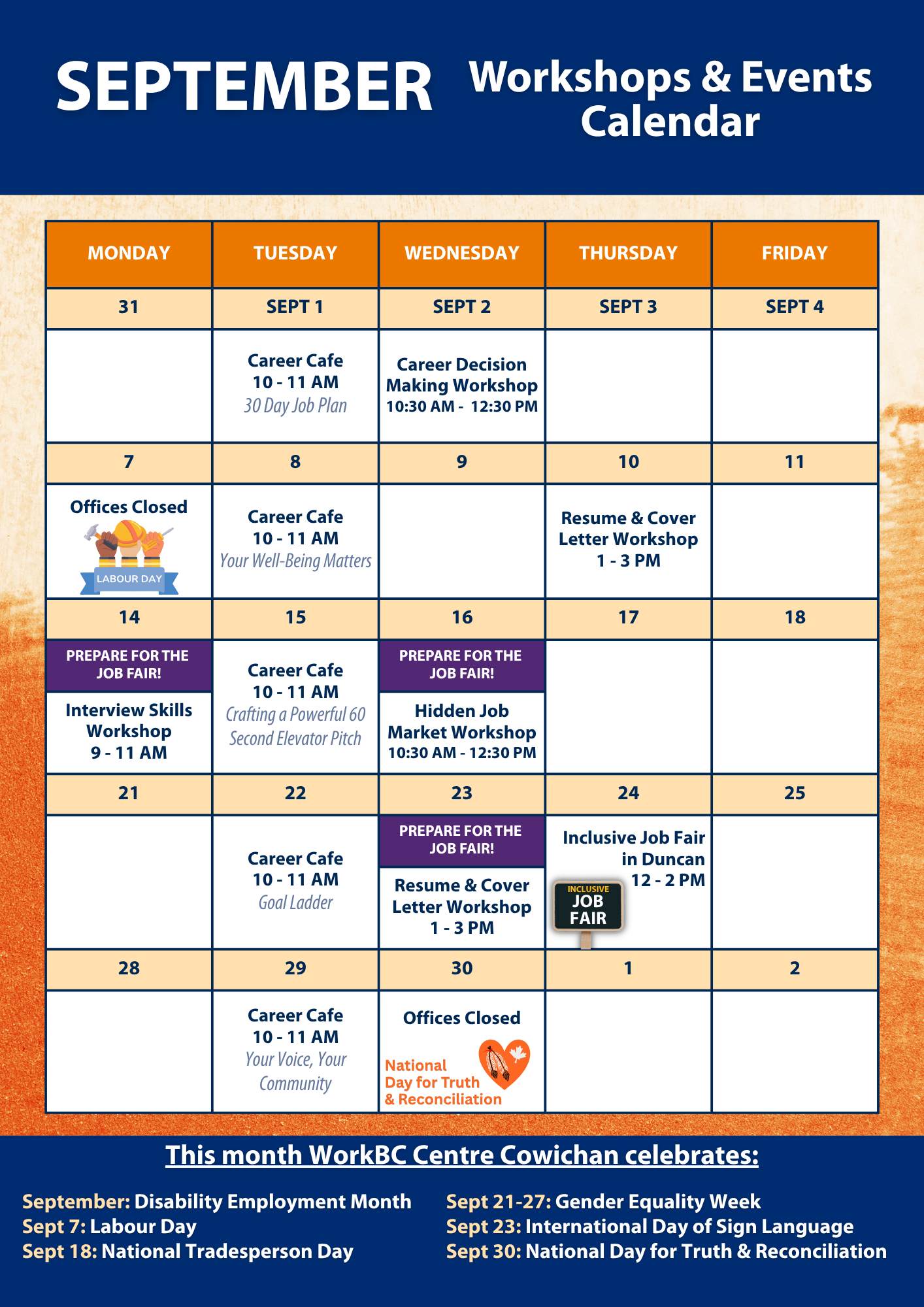 Calendar of workshops & events:
Sept 1: Career Cafe is 10-11am.
Sept 2: Career Decision Making Workshop is 10:30-12:30pm.
Sept 7: Closed
Sept 8: Career Cafe is 10-11am.
Sept 10: Resume & Cover Letter Workshop is 1-3pm.
Sept 14: Interview Skills Workshop is 9-11am.
Sept 15: Career Cafe is 10-11am.
Sept 16: Hidden Job Market Workshop is 10:30-12:30pm.
Sept 22: Career Cafe is 10-11am.
Sept 23: Resume & Cover Letters is 1-3pm.
Sept 24: Inclusive Job Fair in Duncan is 12-2pm.
Sept 29: Career Cafe is 10-11am.
Sept 30: Closed.